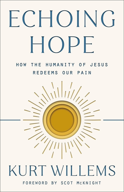 Echoing Hope: How the Humanity of Jesus Redeems Our Pain by Willems, Kurt
