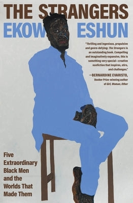 The Strangers: Five Extraordinary Black Men and the Worlds That Made Them by Eshun, Ekow