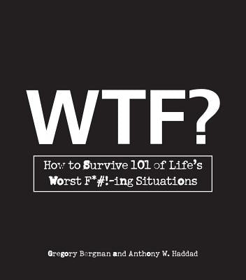 WTF?: How to Survive 101 of Life's Worst F*#!-Ing Situations by Bergman, Gregory