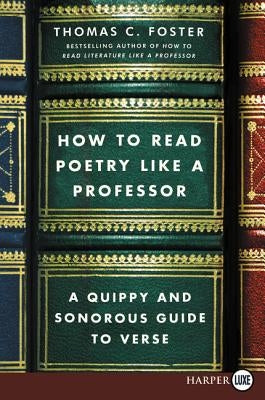 How to Read Poetry Like a Professor: A Quippy and Sonorous Guide to Verse by Foster, Thomas C.