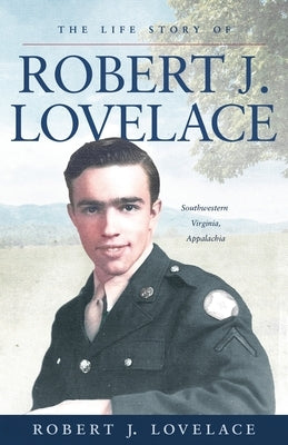 The Life Story of Robert J. Lovelace: Southwestern Virginia, Appalachia by Lovelace, Robert J.