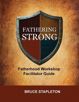 Fathering Strong Fatherhood Workshop Facilitator Guide by Stapleton, Bruce