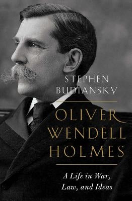Oliver Wendell Holmes: A Life in War, Law, and Ideas by Budiansky, Stephen