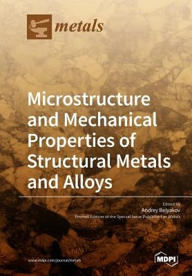 Microstructure and Mechanical Properties of Structural Metals and Alloys by Belyakov, Andrey
