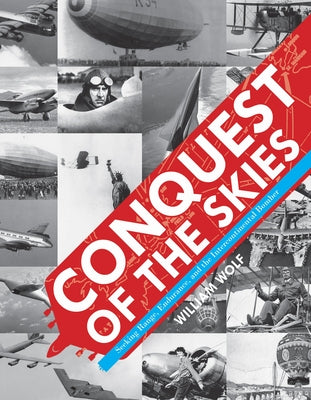Conquest of the Skies: Seeking Range, Endurance, and the Intercontinental Bomber by Wolf, William