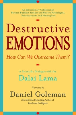 Destructive Emotions: A Scientific Dialogue with the Dalai Lama by Goleman, Daniel