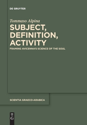 Subject, Definition, Activity: Framing Avicenna's Science of the Soul by Alpina, Tommaso