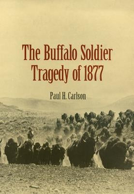 The Buffalo Soldier Tragedy of 1877 by Carlson, Paul H.