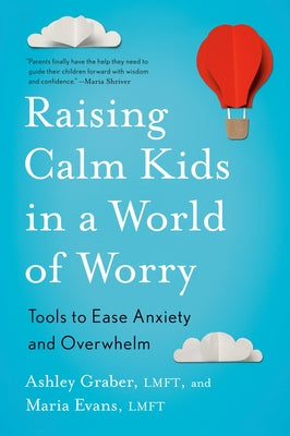 Raising Calm Kids in a World of Worry: Tools to Ease Anxiety and Overwhelm by Graber, Ashley