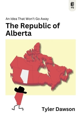 The Republic of Alberta: An Idea That Won't Go Away by Dawson, Tyler