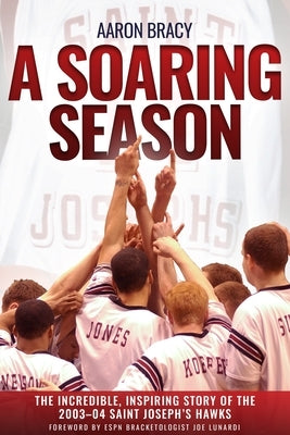 A Soaring Season: The Incredible, Inspiring Story of the 2003-04 Saint Joseph's Hawks by Bracy, Aaron