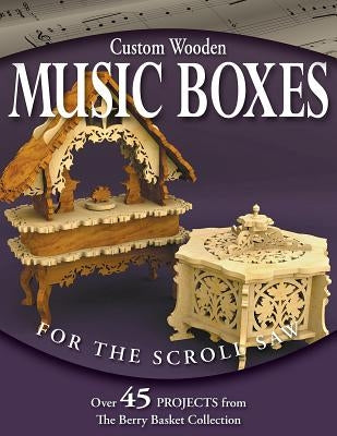 Custom Wooden Music Boxes for the Scroll Saw: Over 45 Projects from the Berry Basket Collection by Longabaugh