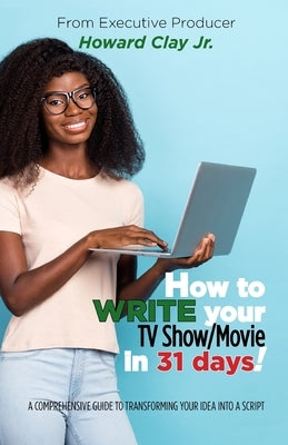 How to write your TV Show/Movie in 31 days! by Clay, Howard