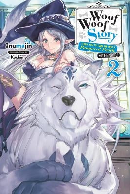 Woof Woof Story: I Told You to Turn Me Into a Pampered Pooch, Not Fenrir!, Vol. 2 (Light Novel): Volume 2 by Inumajin
