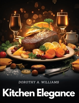 Kitchen Elegance: Inspired Dishes Collection by Dorothy a Williams