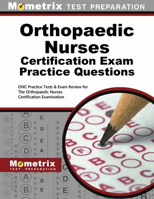 Orthopaedic Nurses Certification Exam Practice Questions: Onc Practice Tests & Exam Review for the Orthopaedic Nurses Certification Examination by Mometrix Nursing Certification Test Team