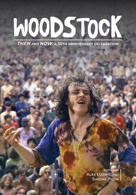 Woodstock Then and Now:: A 50th Anniversary Celebration by Ludwig, Alex