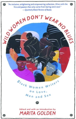 Wild Women Don't Wear No Blues: Black Women Writers on Love, Men and Sex by Golden, Marita