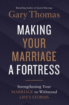 Making Your Marriage a Fortress: Strengthening Your Marriage to Withstand Life's Storms by Thomas, Gary