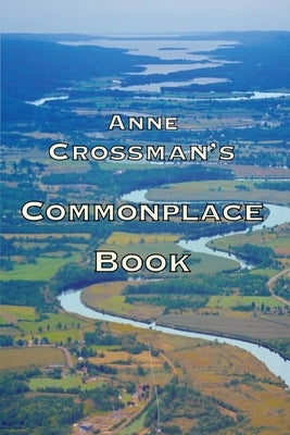 Anne Crossman's Commonplace Book by Crossman, Anne