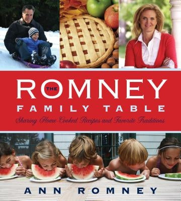 The Romney Family Table: Sharing Home-Cooked Recipes and Favorite Traditions by Romney, Ann