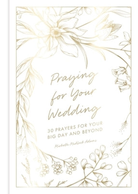 Praying for Your Wedding: 30 Prayers for Your Big Day and Beyond by Medlock Adams, Michelle