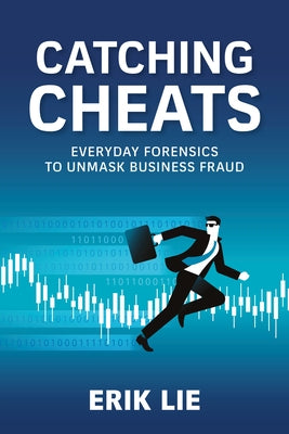 Catching Cheats: Everyday Forensics to Unmask Business Fraud by Lie, Erik