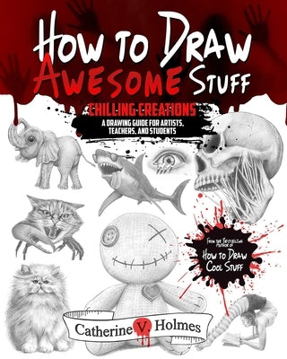 How to Draw Awesome Stuff: A Spooky Drawing Guide for Grown Ups by Holmes, Catherine V.