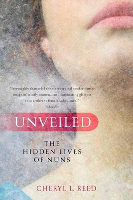 Unveiled: The Hidden Lives of Nuns by Reed, Cheryl L.