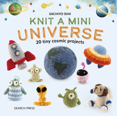 Knit a Mini Universe: 20 Tiny Cosmic Creatures to Knitcomments by Ishii, Sachiyo