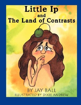 Little Ip and the Land of Contrasts by Ball, Jay
