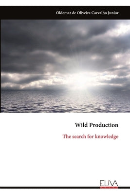 Wild Production: The search for knowledge by Carvalho Junior, Oldemar de Oliveira