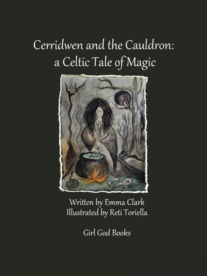 Cerridwen and the Cauldron: a Celtic Tale of Magic by Clark, Emma