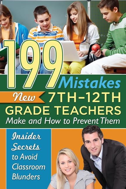 199 Mistakes New 7th 12th Grade Teachers Make and How to Prevent Them: Insider Secrets to Avoid Classroom Blunders by Atlantic Publishing Group Inc