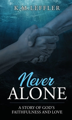 Never Alone: A Story of God's Faithfulness and Love by Leffler, K. M.