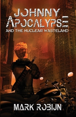 Johnny Apocalypse and the Nuclear Wasteland by Robijn, Mark