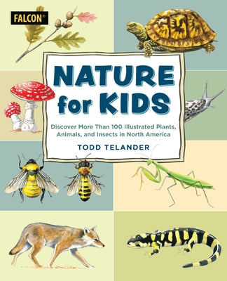 Nature for Kids: Discovering More Than 100 Illustrated Plants, Animals, and Insects in North America by Telander, Todd