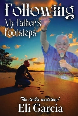 Following My Father's Footsteps by Garcia, Eli