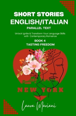 Short Stories in English/Italian - Parallel Text: Unlock Ignite & Transform Your Language Skills With Contemporary Romance by Mariani, Laura