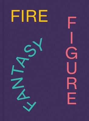 Fire Figure Fantasy: Selections from Ica Miami's Collection by Gartenfeld, Alex