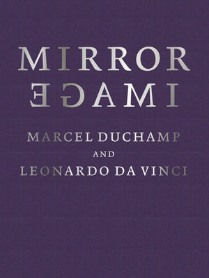 Mirror Image: Marcel Duchamp and Leonardo Da Vinci by Duchamp, Marcel