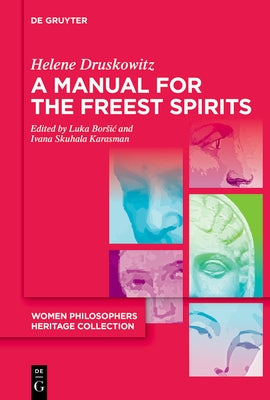 A Manual for the Freest Spirits: On Free Will, Religion, Metaphysics, and Feminism by Druskowitz, Helene