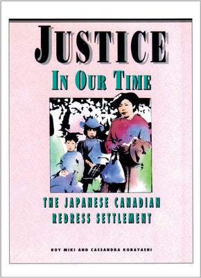 Justice in Our Time: The Japanese Canadian Redress Settlement by Miki, Roy