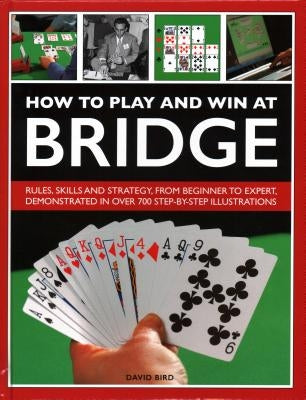 How to Play and Win at Bridge: History, Rules, Skills and Tactics by Bird, David