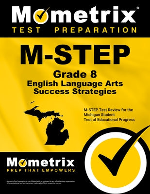 M-Step Grade 8 English Language Arts Success Strategies Study Guide: M-Step Test Review for the Michigan Student Test of Educational Progress by Mometrix English Assessment Test Team