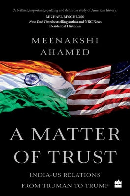 A Matter of Trust: India-Us Relations from Truman to Trump by Ahamed, Meenakshi