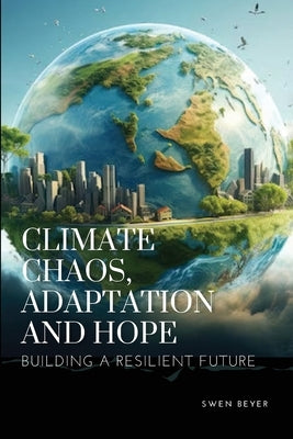Climate Chaos, Adaptation, and Hope by Swen, Beyer
