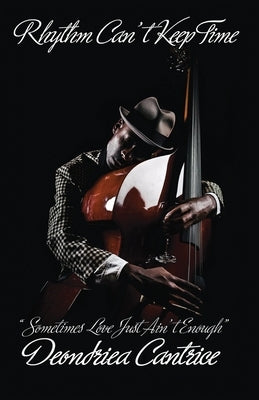 Rhythm Can't Keep Time, Sometimes Love Just Ain't Enough by Cantrice, Deondriea