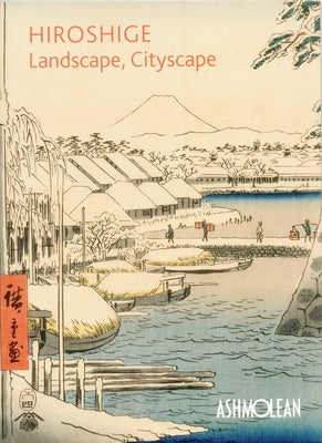 Hiroshige: Landscape, Cityscape: Woodblock Prints in the Ashmolean Museum by Pollard, Clare