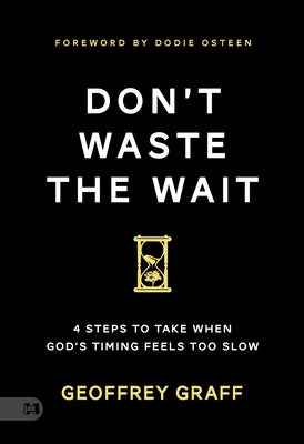 Don't Waste the Wait: 4 Steps to Take when God's Timing Feels Too Slow by Graff, Geoffrey